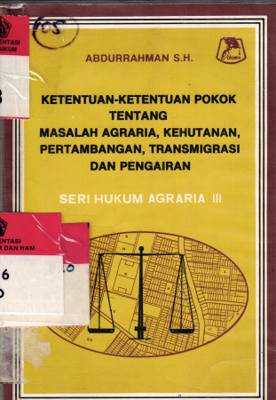 Ketentuan-ketentuan pokok tentang Masalah Agraria, Kehutanan, Pertambangan, Transmigrasi, dan Pengairan (Seri Hukum Agraria III)