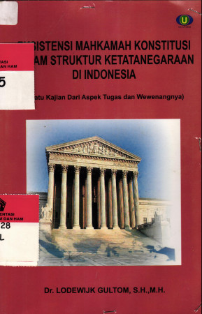 Eksistensi Mahkamah Konstitusi Dalam Struktur Ketatanegaraan Di Indonesia (Suatu Kajian Dari Aspek Tugas Dan wewenangnya),Dr.Lodewjk Gultom,S.H.,M.H.