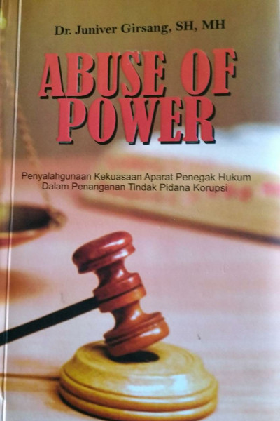 ABUSE OF POWER
Penyalahgunaan Kekuasaan Aparat Penegak Hukum Dalam Penanganan Tindak Pidana Korupsi