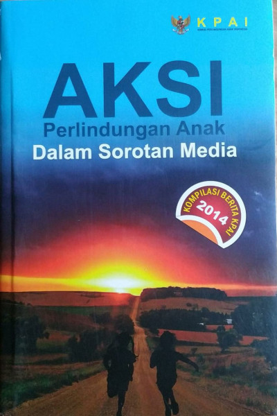 AKSI
Perlindungan Anak Dalam Sorotan Media
Kompilasi Berita KPAI 2014